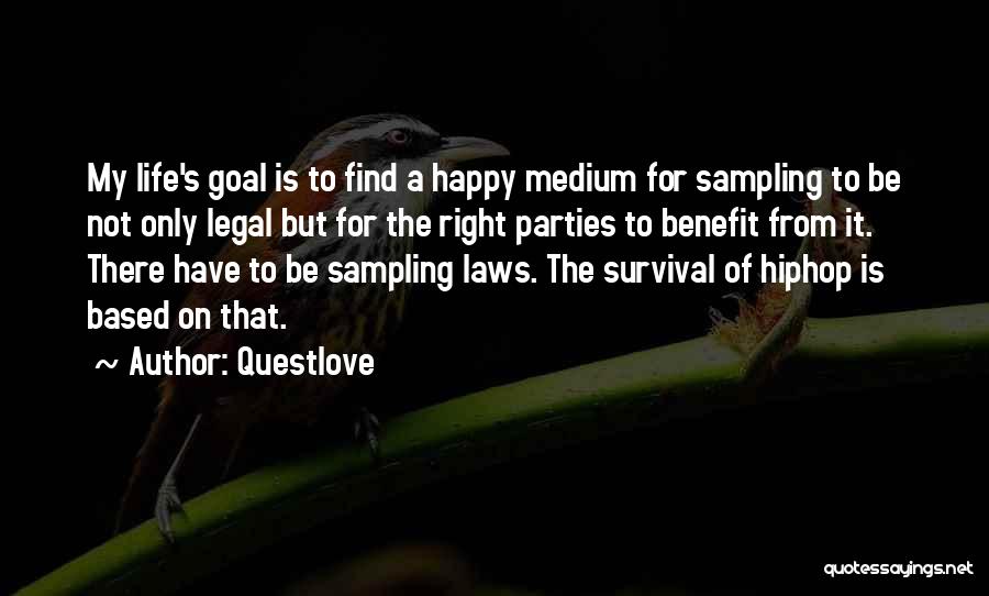 Questlove Quotes: My Life's Goal Is To Find A Happy Medium For Sampling To Be Not Only Legal But For The Right