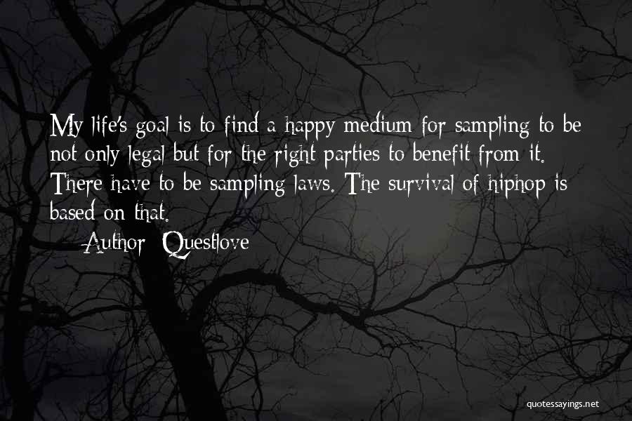 Questlove Quotes: My Life's Goal Is To Find A Happy Medium For Sampling To Be Not Only Legal But For The Right