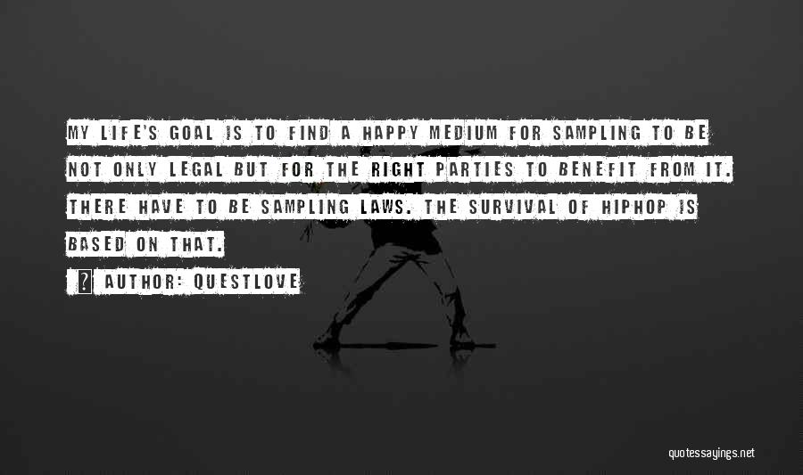 Questlove Quotes: My Life's Goal Is To Find A Happy Medium For Sampling To Be Not Only Legal But For The Right