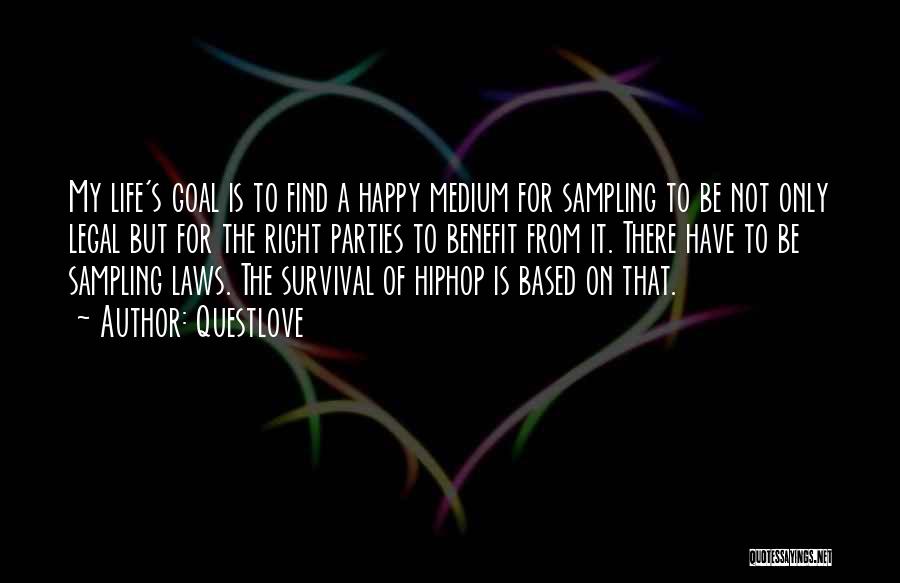 Questlove Quotes: My Life's Goal Is To Find A Happy Medium For Sampling To Be Not Only Legal But For The Right