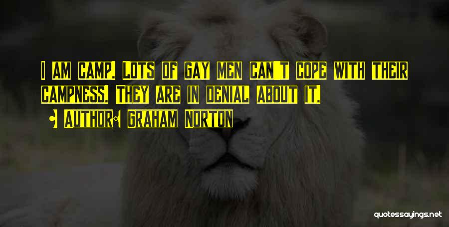 Graham Norton Quotes: I Am Camp. Lots Of Gay Men Can't Cope With Their Campness. They Are In Denial About It.