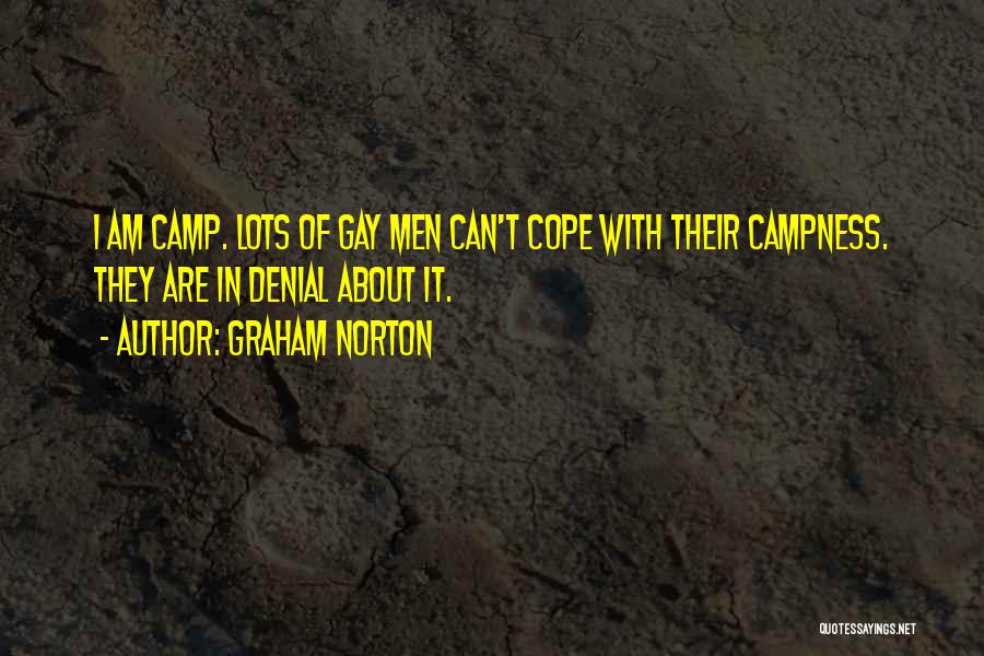 Graham Norton Quotes: I Am Camp. Lots Of Gay Men Can't Cope With Their Campness. They Are In Denial About It.