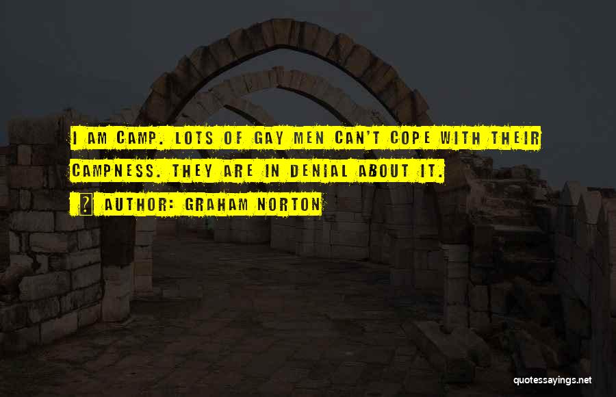 Graham Norton Quotes: I Am Camp. Lots Of Gay Men Can't Cope With Their Campness. They Are In Denial About It.