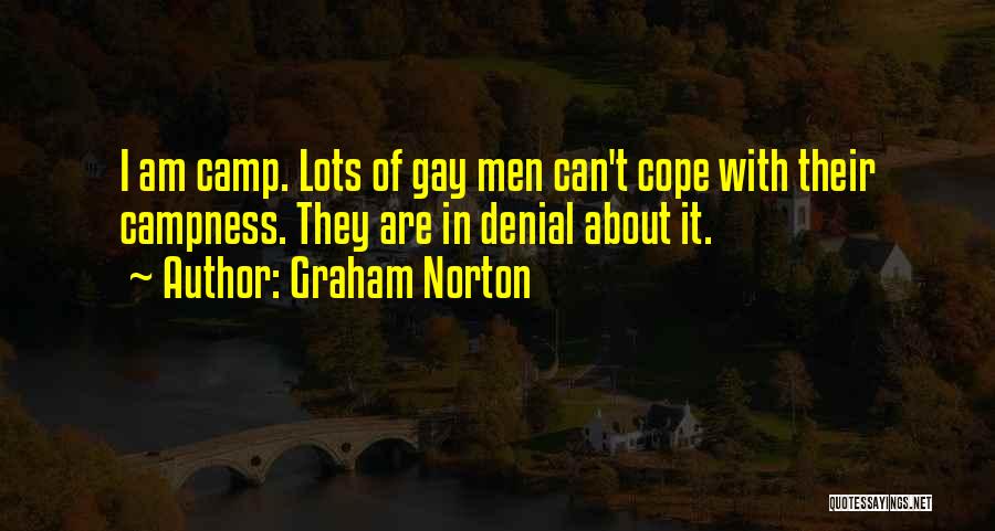 Graham Norton Quotes: I Am Camp. Lots Of Gay Men Can't Cope With Their Campness. They Are In Denial About It.