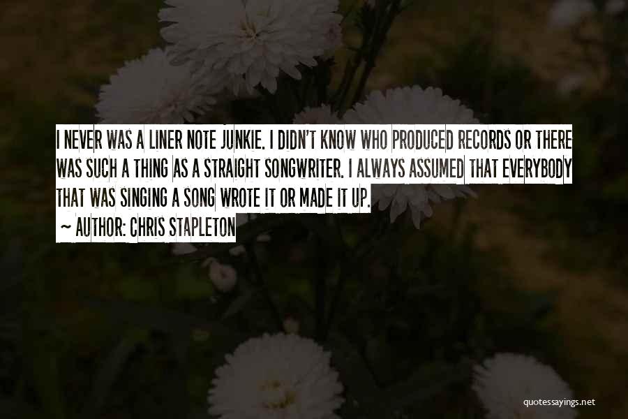 Chris Stapleton Quotes: I Never Was A Liner Note Junkie. I Didn't Know Who Produced Records Or There Was Such A Thing As