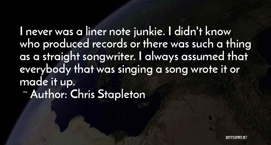 Chris Stapleton Quotes: I Never Was A Liner Note Junkie. I Didn't Know Who Produced Records Or There Was Such A Thing As