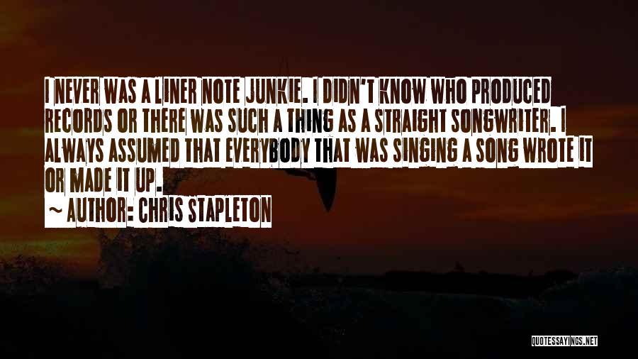 Chris Stapleton Quotes: I Never Was A Liner Note Junkie. I Didn't Know Who Produced Records Or There Was Such A Thing As