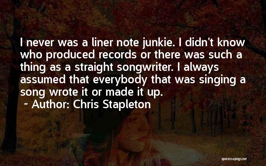 Chris Stapleton Quotes: I Never Was A Liner Note Junkie. I Didn't Know Who Produced Records Or There Was Such A Thing As