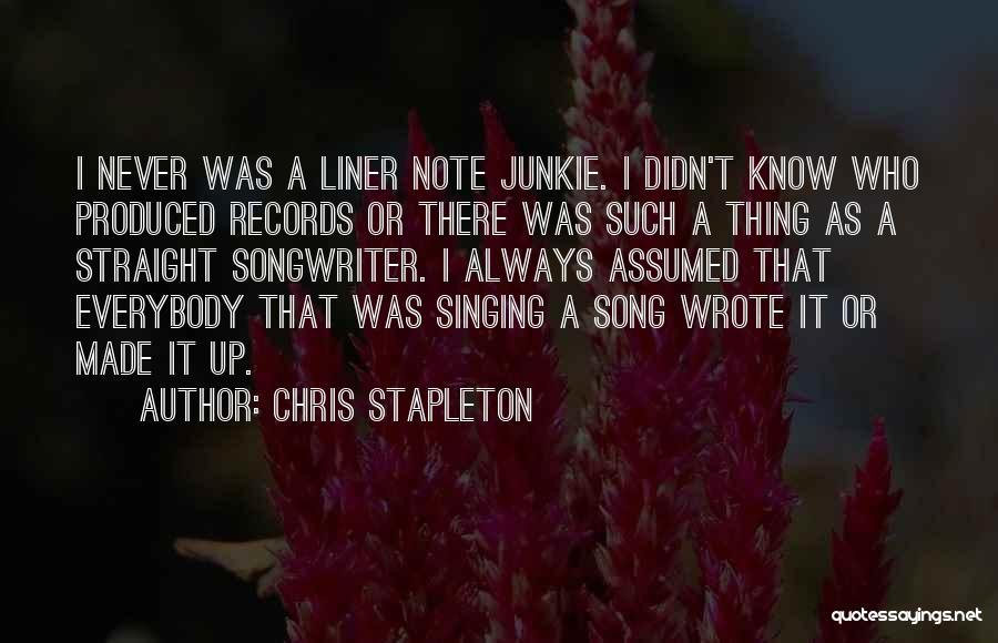 Chris Stapleton Quotes: I Never Was A Liner Note Junkie. I Didn't Know Who Produced Records Or There Was Such A Thing As