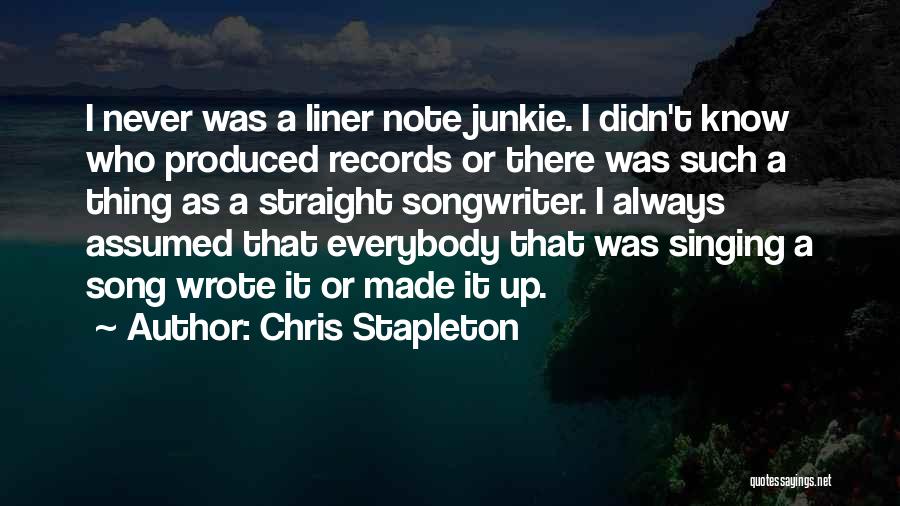 Chris Stapleton Quotes: I Never Was A Liner Note Junkie. I Didn't Know Who Produced Records Or There Was Such A Thing As