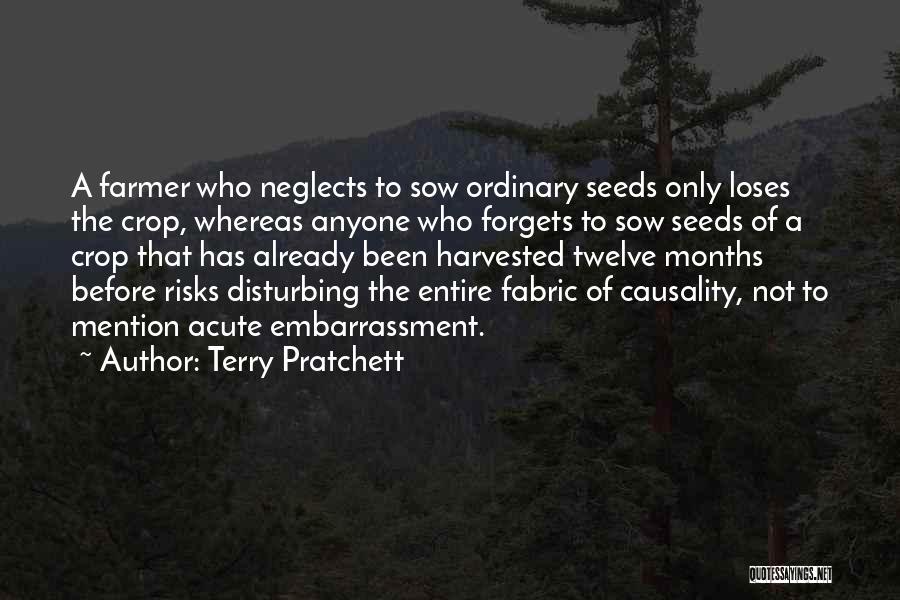 Terry Pratchett Quotes: A Farmer Who Neglects To Sow Ordinary Seeds Only Loses The Crop, Whereas Anyone Who Forgets To Sow Seeds Of