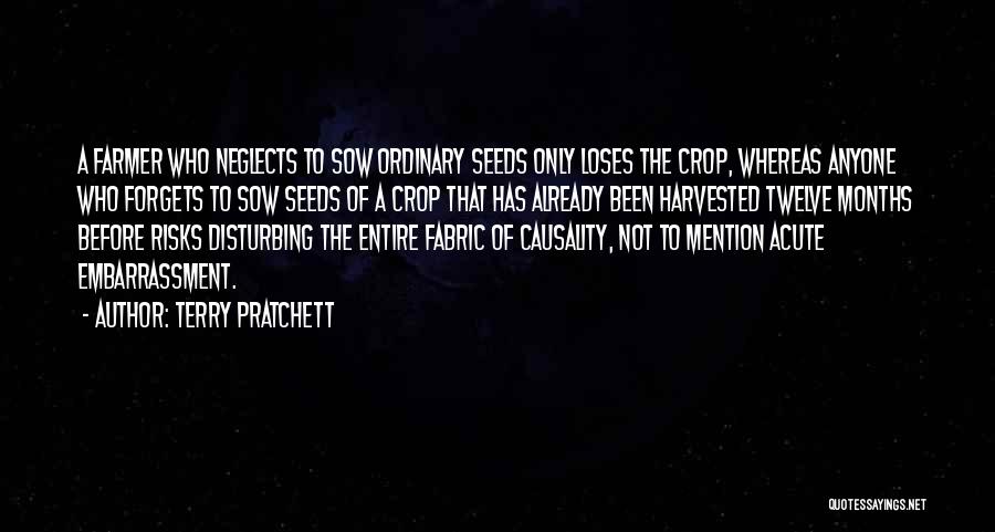 Terry Pratchett Quotes: A Farmer Who Neglects To Sow Ordinary Seeds Only Loses The Crop, Whereas Anyone Who Forgets To Sow Seeds Of