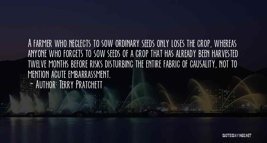 Terry Pratchett Quotes: A Farmer Who Neglects To Sow Ordinary Seeds Only Loses The Crop, Whereas Anyone Who Forgets To Sow Seeds Of