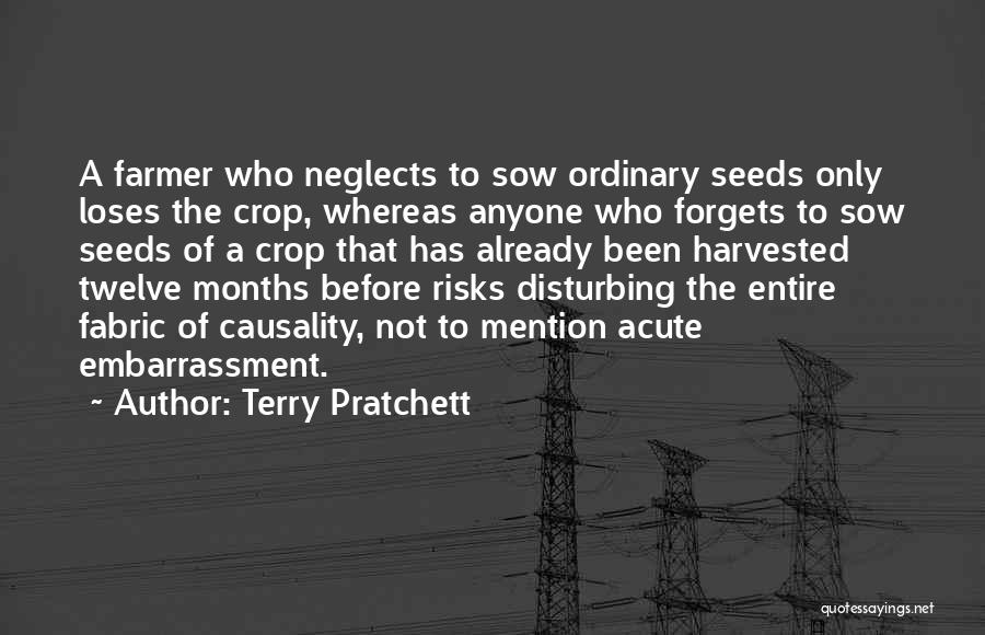 Terry Pratchett Quotes: A Farmer Who Neglects To Sow Ordinary Seeds Only Loses The Crop, Whereas Anyone Who Forgets To Sow Seeds Of