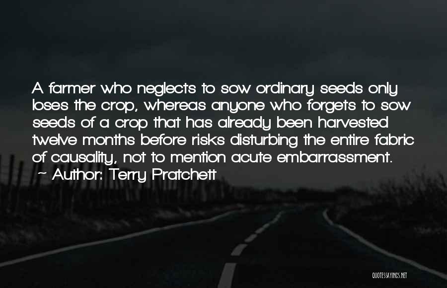 Terry Pratchett Quotes: A Farmer Who Neglects To Sow Ordinary Seeds Only Loses The Crop, Whereas Anyone Who Forgets To Sow Seeds Of