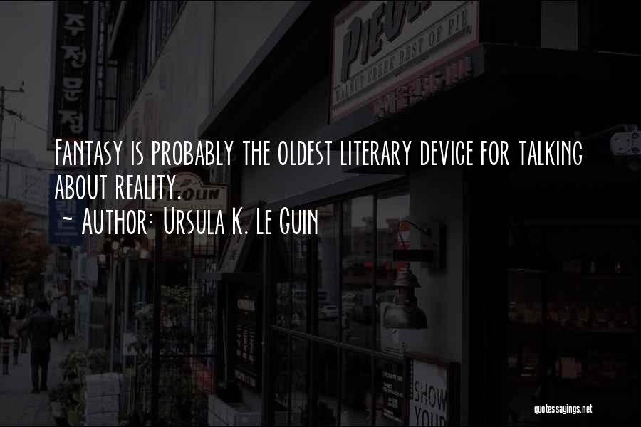 Ursula K. Le Guin Quotes: Fantasy Is Probably The Oldest Literary Device For Talking About Reality.