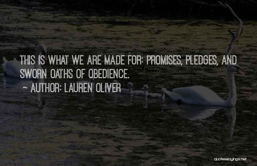 Lauren Oliver Quotes: This Is What We Are Made For: Promises, Pledges, And Sworn Oaths Of Obedience.