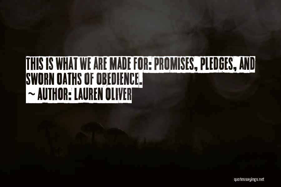 Lauren Oliver Quotes: This Is What We Are Made For: Promises, Pledges, And Sworn Oaths Of Obedience.