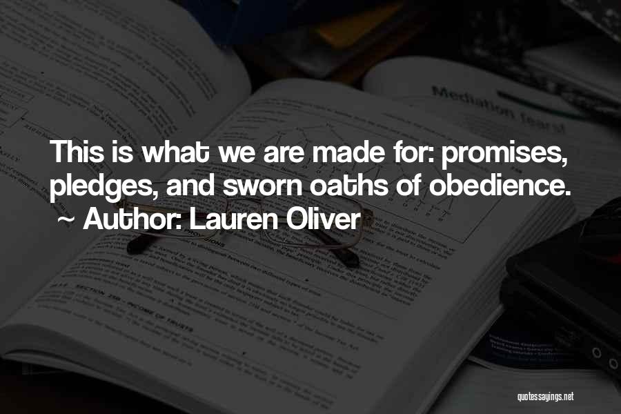 Lauren Oliver Quotes: This Is What We Are Made For: Promises, Pledges, And Sworn Oaths Of Obedience.