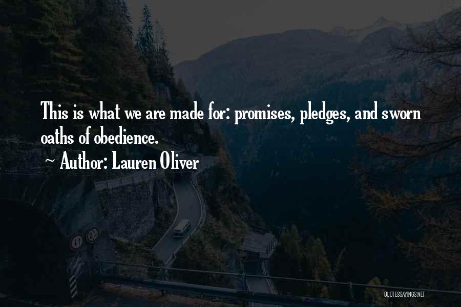 Lauren Oliver Quotes: This Is What We Are Made For: Promises, Pledges, And Sworn Oaths Of Obedience.