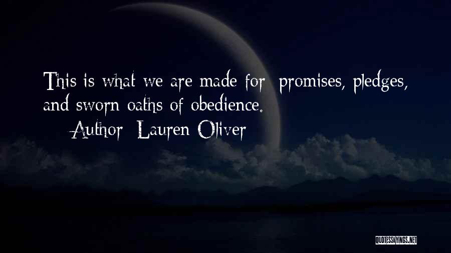 Lauren Oliver Quotes: This Is What We Are Made For: Promises, Pledges, And Sworn Oaths Of Obedience.