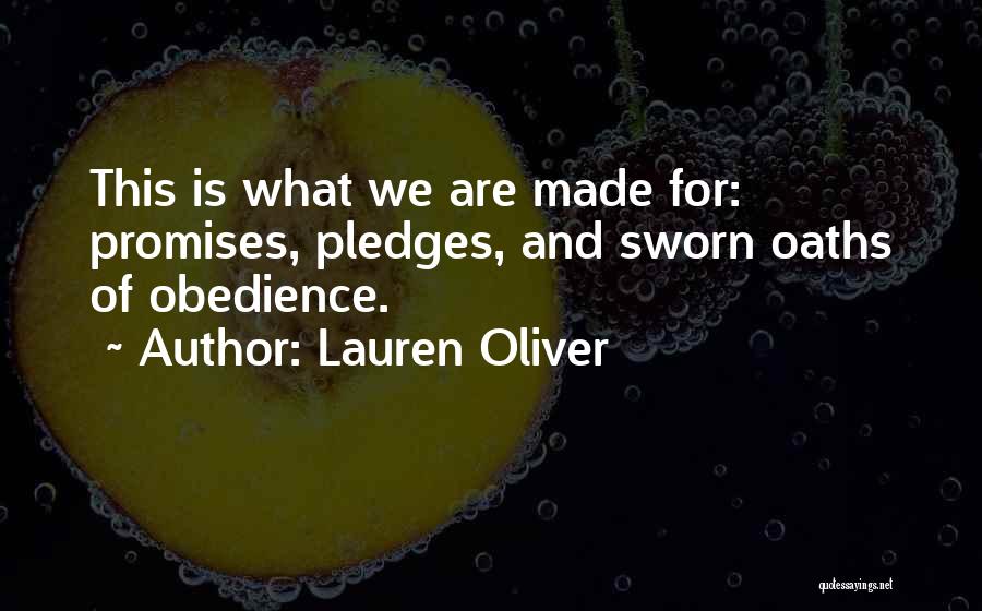Lauren Oliver Quotes: This Is What We Are Made For: Promises, Pledges, And Sworn Oaths Of Obedience.