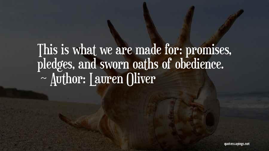 Lauren Oliver Quotes: This Is What We Are Made For: Promises, Pledges, And Sworn Oaths Of Obedience.