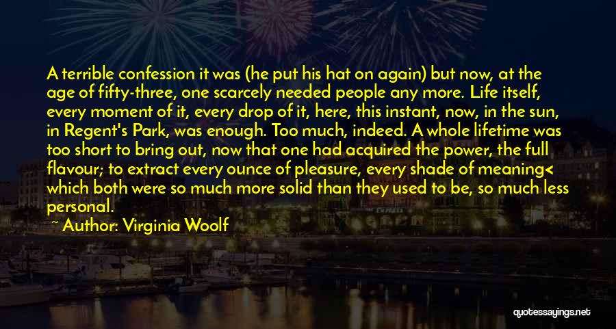 Virginia Woolf Quotes: A Terrible Confession It Was (he Put His Hat On Again) But Now, At The Age Of Fifty-three, One Scarcely