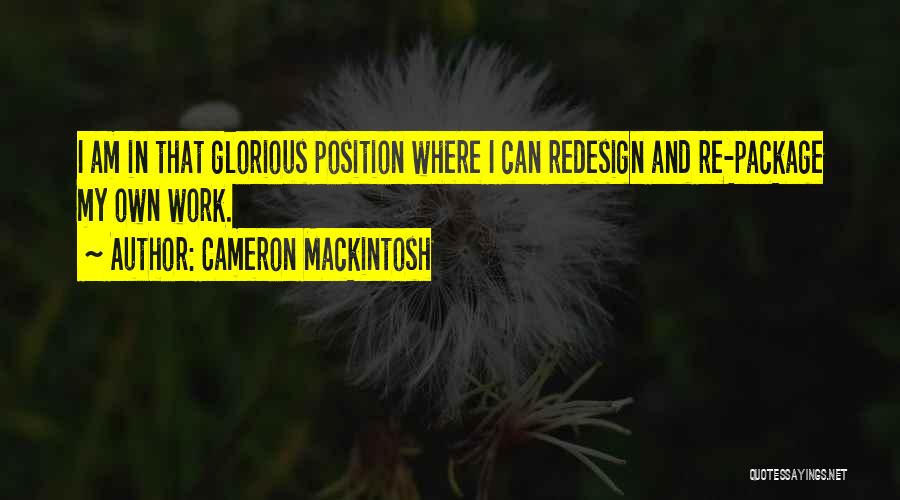 Cameron Mackintosh Quotes: I Am In That Glorious Position Where I Can Redesign And Re-package My Own Work.