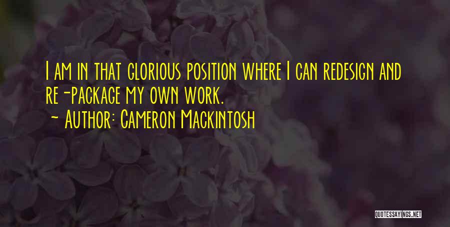 Cameron Mackintosh Quotes: I Am In That Glorious Position Where I Can Redesign And Re-package My Own Work.