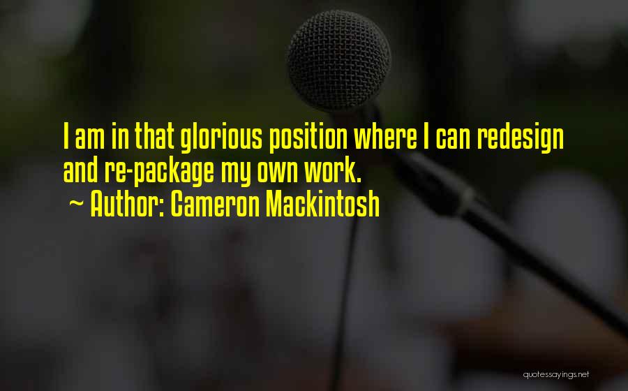 Cameron Mackintosh Quotes: I Am In That Glorious Position Where I Can Redesign And Re-package My Own Work.