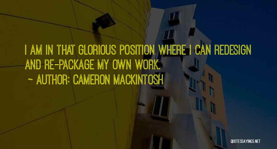 Cameron Mackintosh Quotes: I Am In That Glorious Position Where I Can Redesign And Re-package My Own Work.