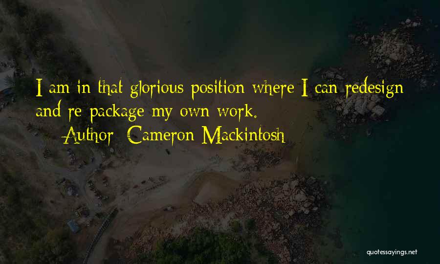 Cameron Mackintosh Quotes: I Am In That Glorious Position Where I Can Redesign And Re-package My Own Work.