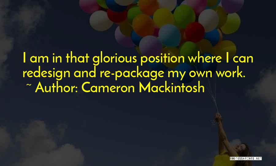 Cameron Mackintosh Quotes: I Am In That Glorious Position Where I Can Redesign And Re-package My Own Work.