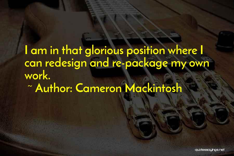 Cameron Mackintosh Quotes: I Am In That Glorious Position Where I Can Redesign And Re-package My Own Work.