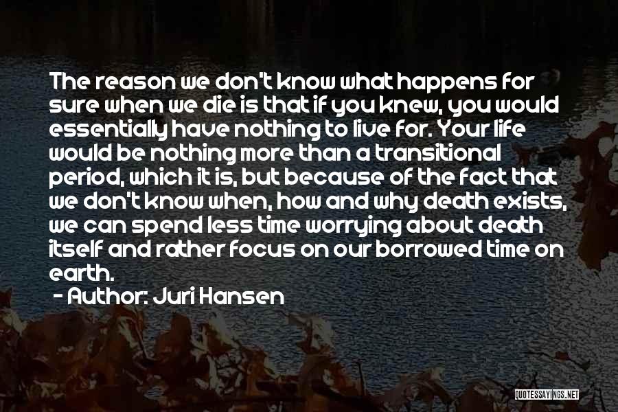 Juri Hansen Quotes: The Reason We Don't Know What Happens For Sure When We Die Is That If You Knew, You Would Essentially