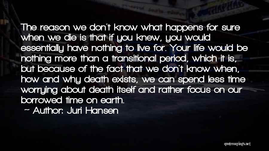 Juri Hansen Quotes: The Reason We Don't Know What Happens For Sure When We Die Is That If You Knew, You Would Essentially