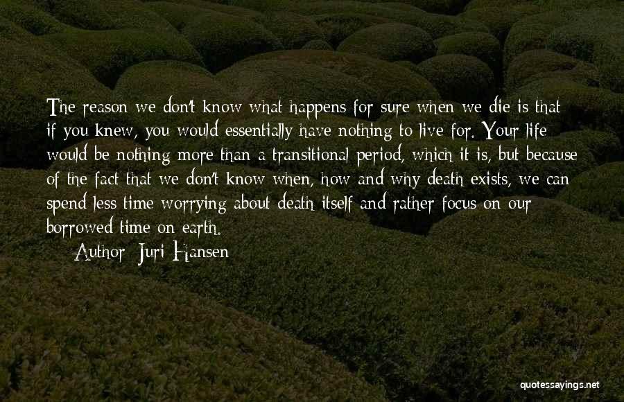 Juri Hansen Quotes: The Reason We Don't Know What Happens For Sure When We Die Is That If You Knew, You Would Essentially