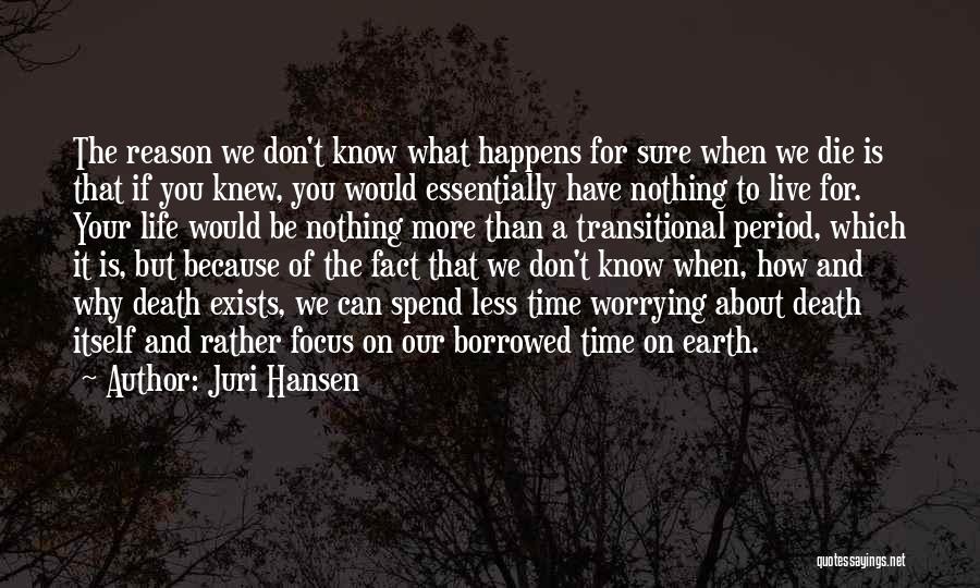 Juri Hansen Quotes: The Reason We Don't Know What Happens For Sure When We Die Is That If You Knew, You Would Essentially