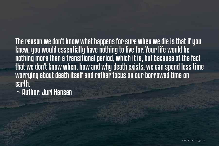 Juri Hansen Quotes: The Reason We Don't Know What Happens For Sure When We Die Is That If You Knew, You Would Essentially