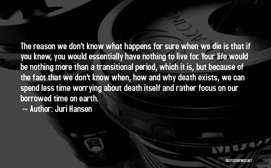 Juri Hansen Quotes: The Reason We Don't Know What Happens For Sure When We Die Is That If You Knew, You Would Essentially