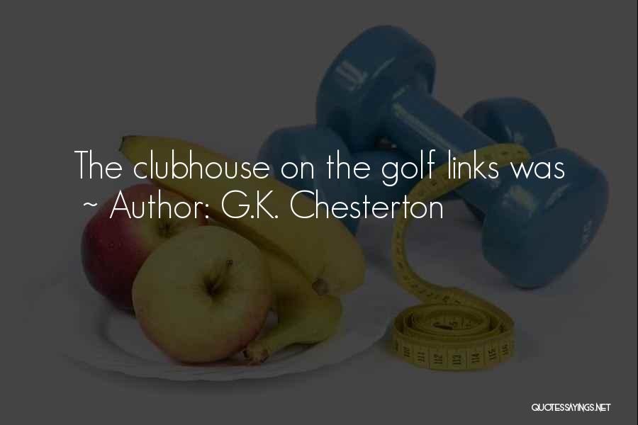 G.K. Chesterton Quotes: The Clubhouse On The Golf Links Was
