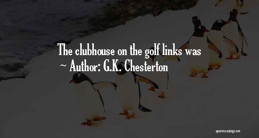 G.K. Chesterton Quotes: The Clubhouse On The Golf Links Was