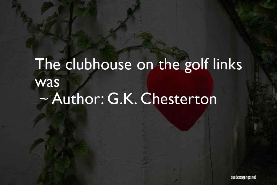 G.K. Chesterton Quotes: The Clubhouse On The Golf Links Was