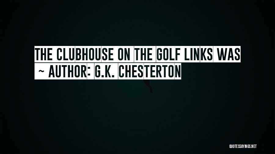 G.K. Chesterton Quotes: The Clubhouse On The Golf Links Was