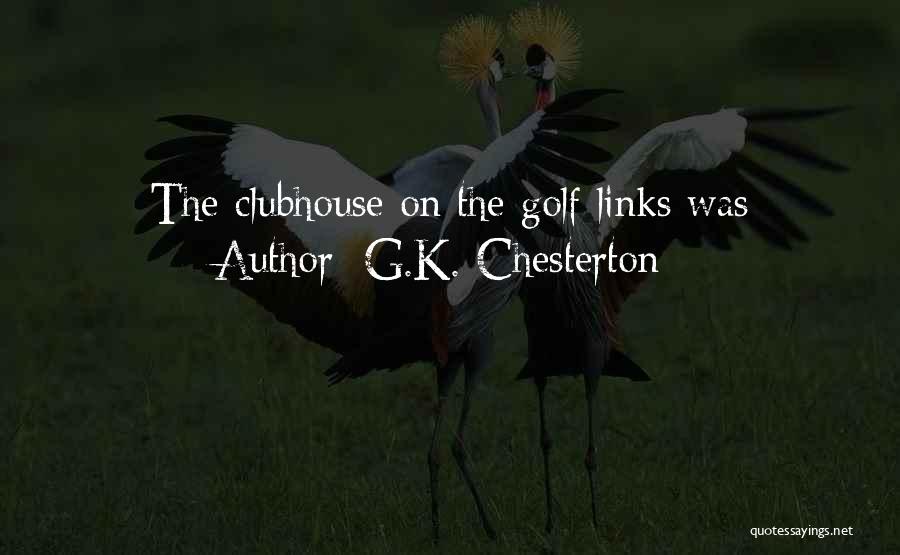 G.K. Chesterton Quotes: The Clubhouse On The Golf Links Was
