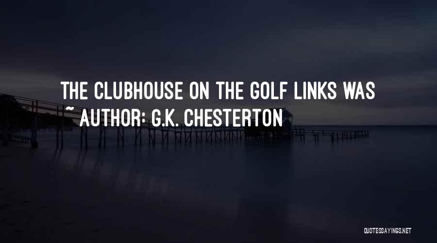G.K. Chesterton Quotes: The Clubhouse On The Golf Links Was