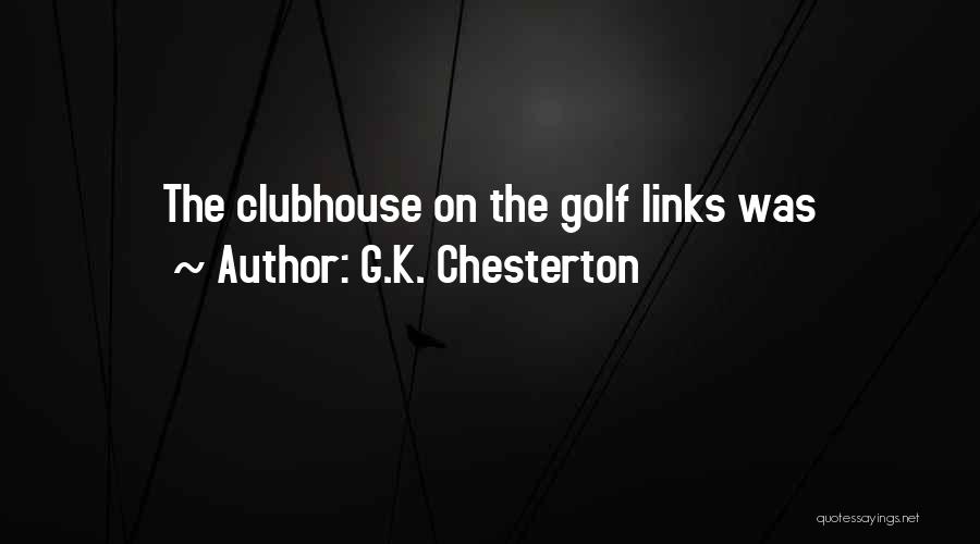 G.K. Chesterton Quotes: The Clubhouse On The Golf Links Was