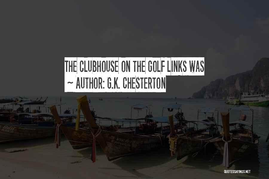 G.K. Chesterton Quotes: The Clubhouse On The Golf Links Was