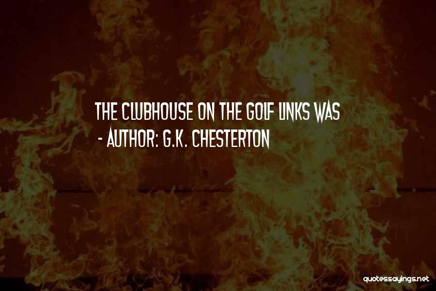 G.K. Chesterton Quotes: The Clubhouse On The Golf Links Was